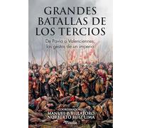 Grandes batallas de los tercios: De Pavía a Valenciennes, las gestas de un imperio