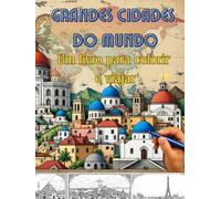 Grandes Cidades do Mundo - Um Livro para Colorir e Viajar: Uma Jornada de Cores Pelas Cidades Mais Incríveis do Mundo