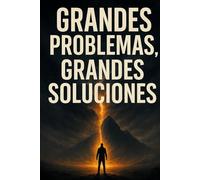 GRANDES PROBLEMAS GRANDES SOLUCIONES: 100 Cambios, Una Solucion