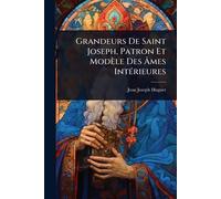 Grandeurs De Saint Joseph, Patron Et Modèle Des Âmes IntÃ(c)rieures