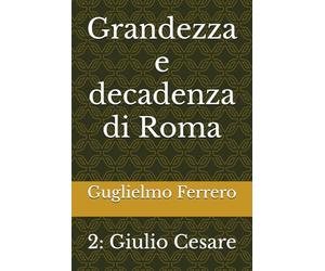 Grandezza e decadenza di Roma: 2: Giulio Cesare