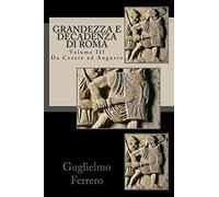 Grandezza e Decadenza di Roma: Da Cesare ad Augusto: Volume 3