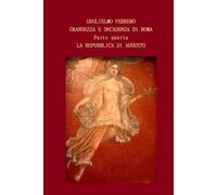 GRANDEZZA E DECADENZA DI ROMA: Parte quarta LA REPUBBLICA DI AUGUSTO (4 di 5)