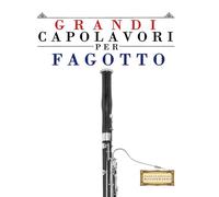 Grandi Capolavori per Fagotto: Pezzi facili di Bach, Beethoven, Brahms, Handel, Haydn, Mozart, Schubert, Tchaikovsky, Vivaldi e Wagner