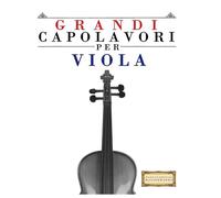 Grandi Capolavori per Viola: Pezzi facili di Bach, Beethoven, Brahms, Handel, Haydn, Mozart, Schubert, Tchaikovsky, Vivaldi e Wagner