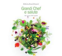 Grandi chef e salute. Alta cucina 100% vegetale - Rossi Brunori Roberta