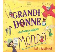 Grandi donne che hanno cambiato il mondo. Ediz. a colori