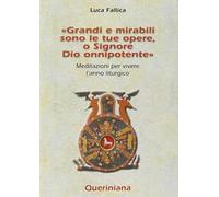 Grandi e mirabili sono le tue opere, o Signore Dio onnipotente. Meditazioni per vivere l'anno liturgico