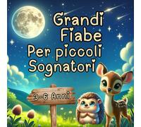 Grandi Fiabe Per Piccoli Sognatori: Impara e Divertiti con Storie di Animali: 32 Avventure Educative per Bambini dai 3 ai 6 Anni