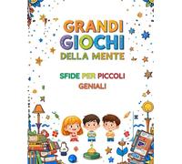 GRANDI GIOCHI DELLA MENTE - Sfide per Piccoli Geniali: Allenamenti divertenti di logica, matematica e creatività per bambini dagli 8 ai 12 anni! Una ... per allenare la curiosità e l'intelligenza!