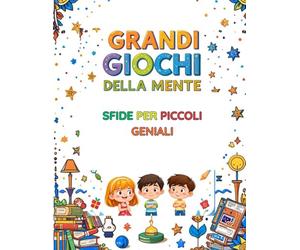 GRANDI GIOCHI DELLA MENTE - Sfide per Piccoli Geniali: Allenamenti divertenti di logica, matematica e creatività per bambini dagli 8 ai 12 anni! Una ... per allenare la curiosità e l'intelligenza!
