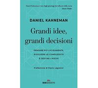 Grandi idee, grandi decisioni. Pensare più lucidamente, rilsolvere le complessità e gestire i rischi