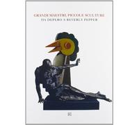 Grandi maestri, piccole sculture. Da Depero a Beverly Pepper. Ediz. illustrata