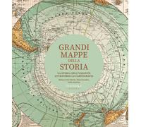 Grandi mappe della storia. La storia dell'umanità attraverso la cartografi...