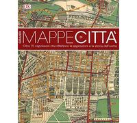 Grandi mappe di città. oltre 70 capolavori che riflettono le aspirazioni e la storia dell'uomo. Ediz. illustrata