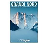 Grandi Nord. Viaggio fotografico tra le pareti più spettacolari delle Alpi. Ediz. illustrata