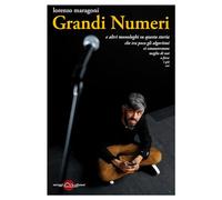 Grandi Numeri. E altri monologhi su questa storia che tra poco gli algoritmi ci conosceranno meglio di noi o forse è già così