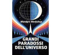 Grandi Paradossi dell’Universo: I misteri che mettono alla prova la scienza moderna