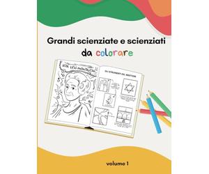 Grandi scienziate e scienziati da colorare: Un album da colorare per scoprire donne e uomini che hanno fatto la storia