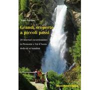 Grandi scoperte a piccoli passi. 20 itinerari escursionistici in Piemonte e Val d'Aosta dedicati ai bambini