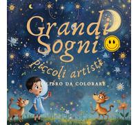 Grandi sogni, piccoli artisti: Il libro da colorare