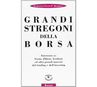 Grandi stregoni della borsa. Interviste a: Gann, Elliott, Graham ed altri grandi maestri del trading e dell'investing