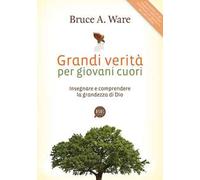 Grandi verità per giovani cuori. Insegnare e comprendere la grandezza di Dio
