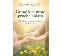 Grandir comme proche aidant: 12 clés pour accompagner un être cher