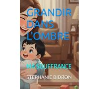 GRANDIR DANS L'OMBRE: MA SOUFFRANCE