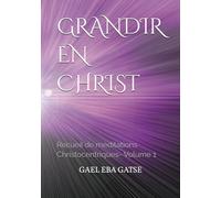 GRANDIR EN CHRIST: Recueil de méditations Christocentriques- Volume 1