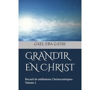 GRANDIR EN CHRIST: Recueil de méditations Christocentriques- Volume 2