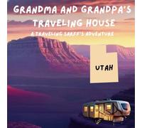 Grandma and Grandpa's Traveling House: A Traveling Sarff's adventure in Utah