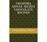 GRANDMA ANNA'S SECRET CHOCOLATE RECIPES