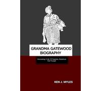 GRANDMA GATEWOOD BIOGRAPHY: Uncovering A Life Of Freedom, Adventure And Triumph