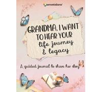 Grandma, I Want to Hear Your Life Journey & Legacy: A Grandmother’s Guided Journal and Memory Keepsake Book with 180+ prompts to tell her story and share her wisdom
