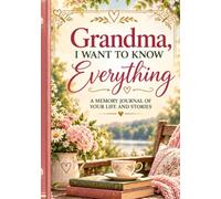 Grandma, I Want To Know Everything: Questions, Stories and Memories to Share Together