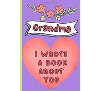 Grandma I Wrote A Book About You: A Fill-In-The-Blank Keepsake Gift To Share Your Memories And Love For A Special Grandparent