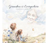 Grandma is Everywhere: A Gentle Story About Love That Never Leaves Us