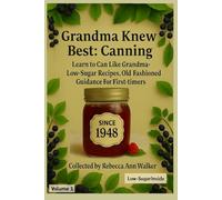 Grandma Knew Best - Canning: Learn to Can Like Grandma-Low Sugar Recipes, Old Fashioned Guidance for First Timer
