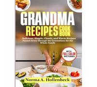 Grandma Recipes Cookbook: Delicious, Simple, Classic, and Warm Recipes Passed Down Through the Generations for the Whole Family