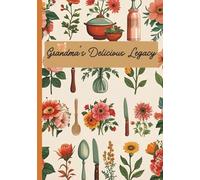 Grandma’s Delicious Legacy: A Keepsake Journal for Recipes, Memories and Grandma’s Kitchen Secrets and Traditions | Capture Heirloom and Cherished Recipes