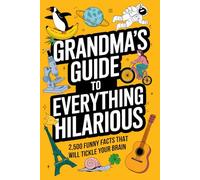 Grandma’s Guide to Everything Hilarious: 2,500 Funny Facts That Will Tickle Your Brain