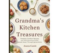 Grandma’s Kitchen Treasures: Timeless Comfort Recipes and Heartwarming Dishes Passed Down Through Generations
