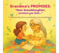 Grandma’s PROMISES: “Dear Granddaughter, I promise you that…”: 27 sweet promises from a grandmother to her granddaughter