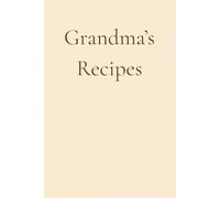 Grandma’s Recipes: A Blank Recipe Notebook for Family Favorites | Create Your Own Personal Cookbook