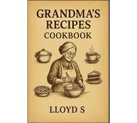 GRANDMA’S RECIPES COOKBOOK: 100 Timeless Family Classics