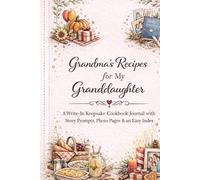 Grandma’s Recipes for My Granddaughter: A Write-In Keepsake Cookbook Journal with Story Prompts, Photo Pages & an Easy Ind