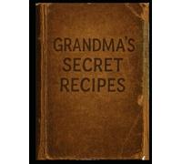 Grandma’s Secret Recipes Journal: Easy & Custom Recipe Book for Families to Record Their Favorites
