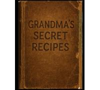 Grandma’s Secret Recipes Journal: Easy & Custom Recipe Book for Families to Record Their Favorites