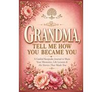 Grandma, Tell Me How You Became You: A Guided Keepsake Journal to Share Your Memories, Life Lessons & the Stories That Made You